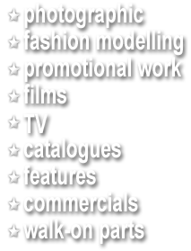 List of modelling work types: photographic, fashion, promotional work, films. tv, catalogues, features, commercials, walk-on parts.